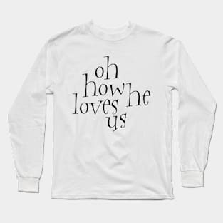 Oh how he loves us Long Sleeve T-Shirt